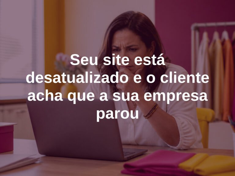 seu-site-esta-desatualizado-e-o-cliente-acha-que-a-sua-empresa-parou