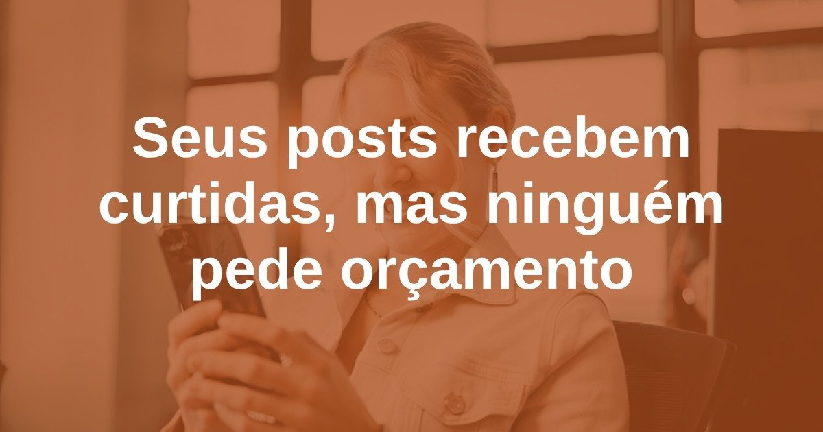 seus-posts-recebem-curtidas-mas-ninguem-pede-orcamento