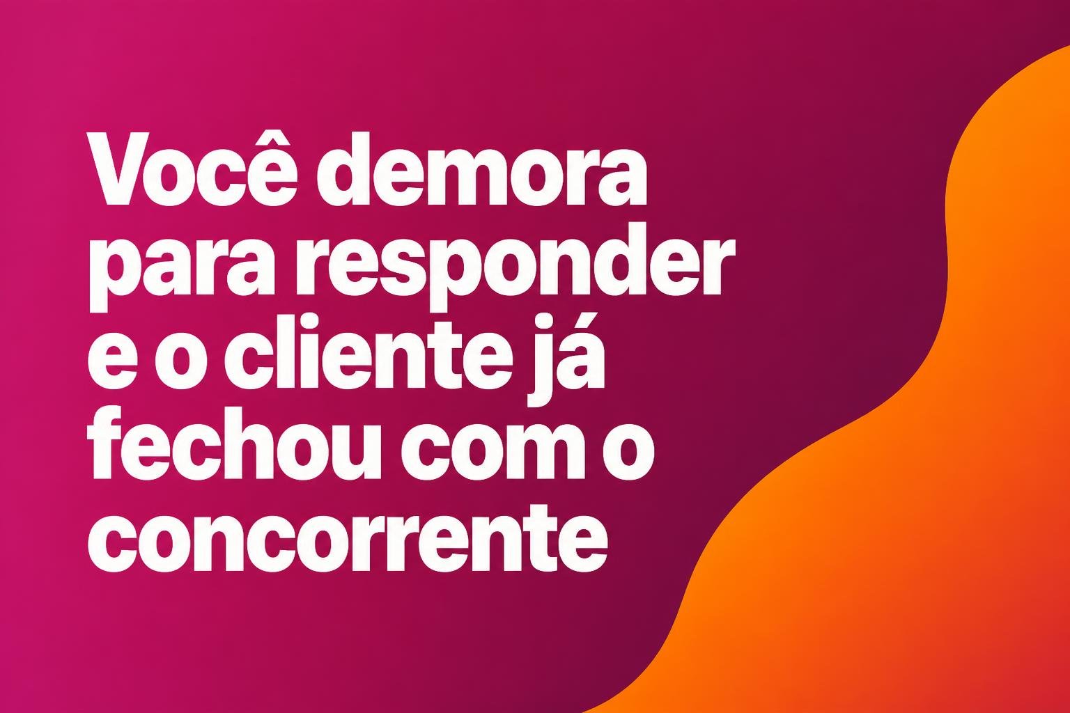 voce-demora-para-responder-e-o-cliente-ja-fechou-com-o-concorrente